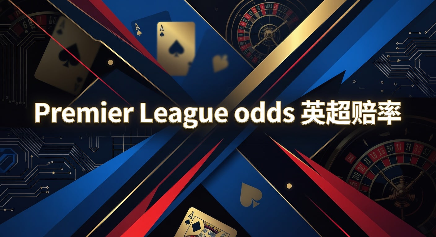 Premier League odds 英超赔率 2026年赛前与临场解读